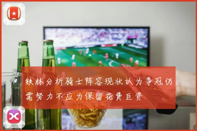 铁林分析骑士阵容现状认为争冠仍需努力不应为保留花费巨资