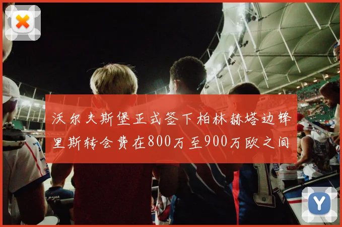 沃尔夫斯堡正式签下柏林赫塔边锋里斯转会费在800万至900万欧之间